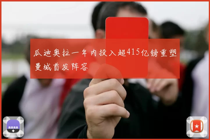 瓜迪奥拉一年内投入超415亿镑重塑曼城首发阵容